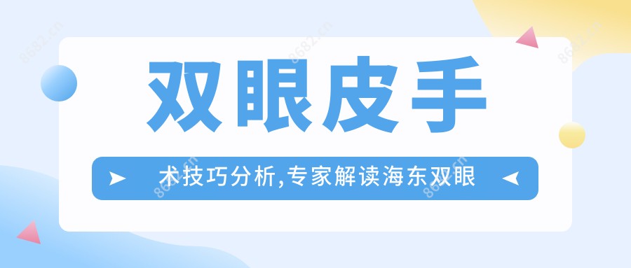 双眼皮手术技巧分析,医生解读海东双眼皮