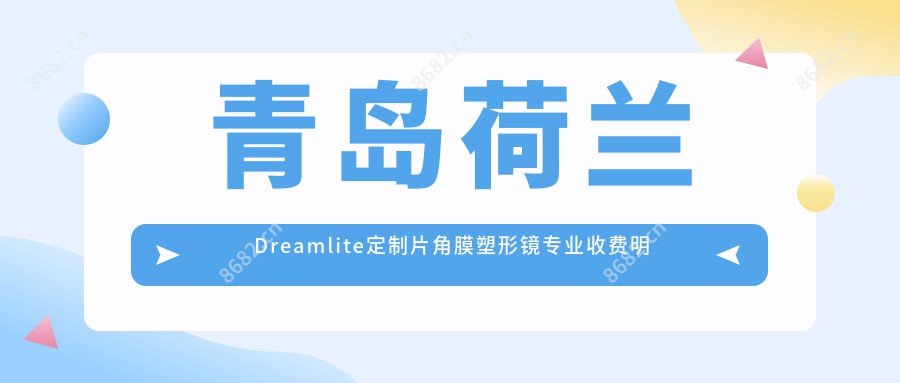 青岛荷兰Dreamlite定制片角膜塑形镜收费明细2025新版,青岛荷兰Dreamlite定制片角膜塑形镜/国内视达佳智慧散光片(SA)角膜塑形镜多少钱