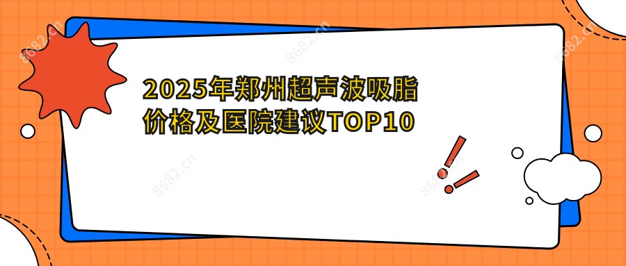 2025年郑州超声波吸脂价格及医院建议排名10