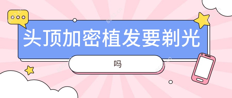 头顶加密植发要剃光吗