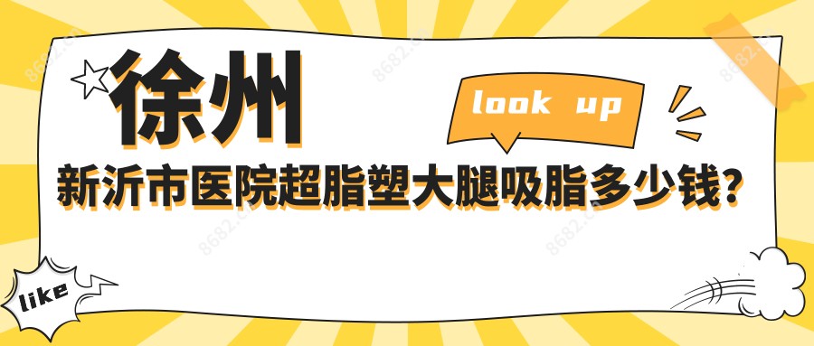 徐州新沂市医院超脂塑大腿吸脂多少钱？超脂塑大腿吸脂6880元|超脂塑吸脂瘦背6k|超脂塑背部吸脂6k起