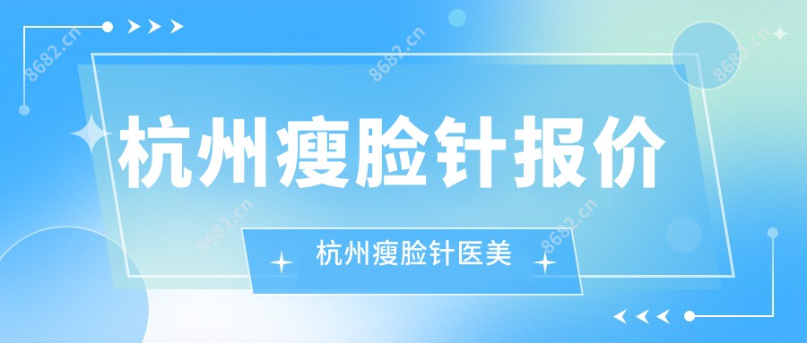 杭州注射瘦脸报价 杭州注射瘦脸医美