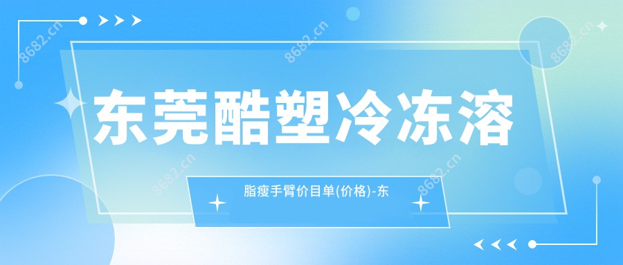 东莞酷塑冷冻溶脂瘦手臂价目单(价格)-东莞酷塑冷冻溶脂瘦手臂偏低多少钱