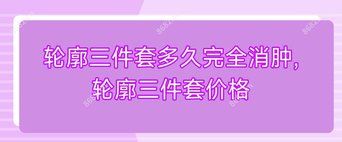 轮廓三件套多久完全消肿,轮廓三件套价格