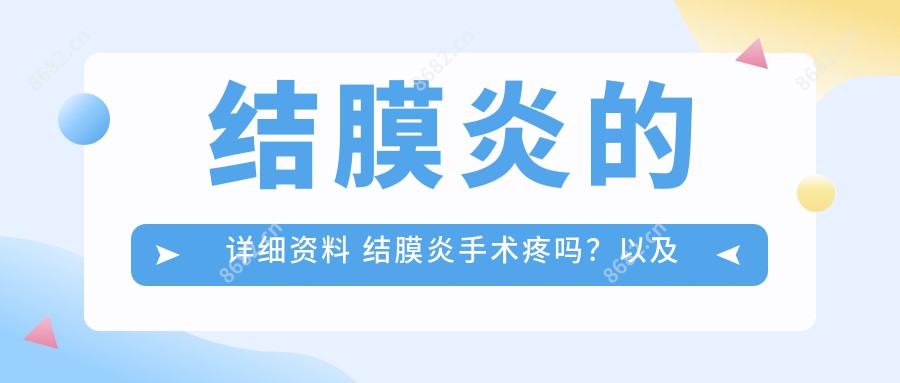 结膜炎的详细资料 结膜炎手术疼吗？以及恢复时间介绍