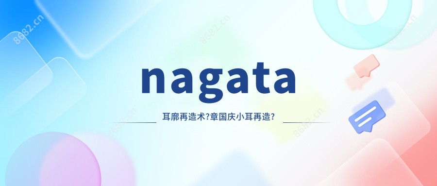 nagata耳廓再造术?章国庆小耳再造?