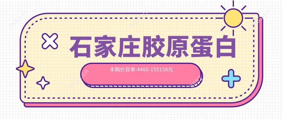 石家庄胶原蛋白丰胸价目单:4460-155158元