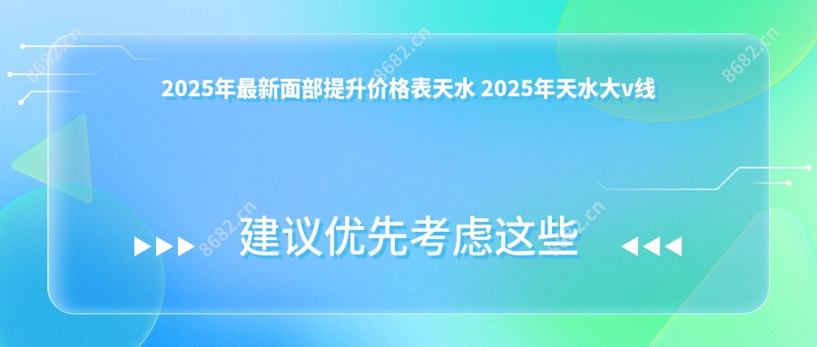 2025年较新面部提升价格表天水 2025年天水大v线提升