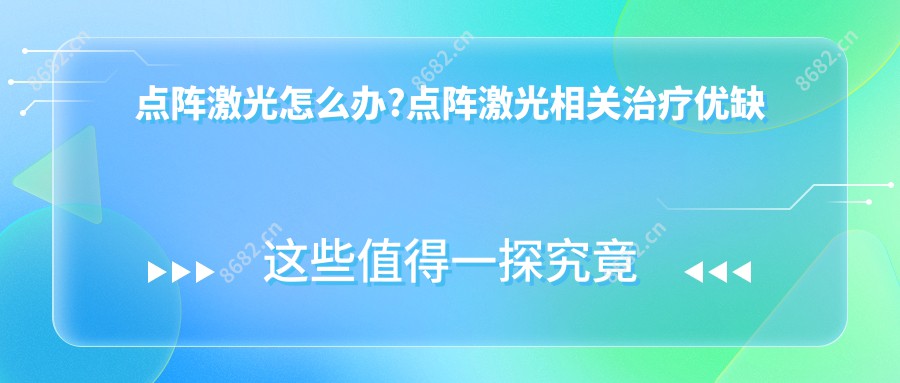 点阵激光怎么办?点阵激光相关治疗优缺点以及禁忌人群?