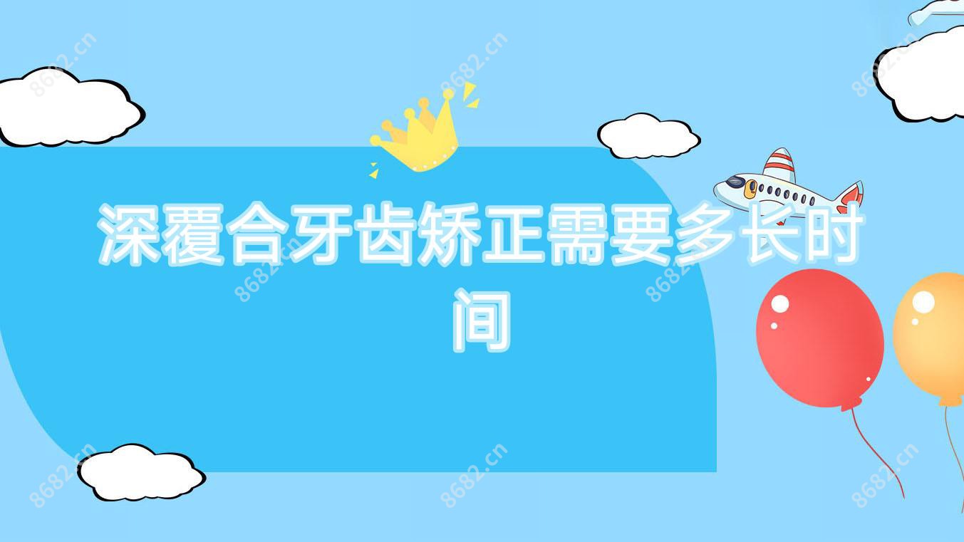 深覆合牙齿矫正需要多长时间