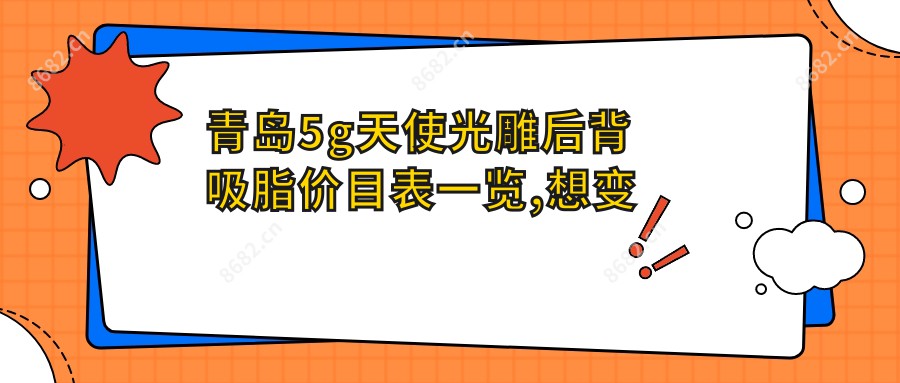 青岛5g天使光雕后背吸脂价目表一览,想变好看的朋友能参照