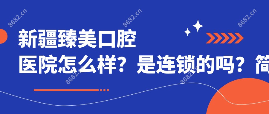 新疆臻美口腔医院怎么样？是连锁的吗？简介资质、地址一览