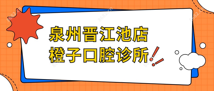 泉州晋江池店橙子口腔诊所