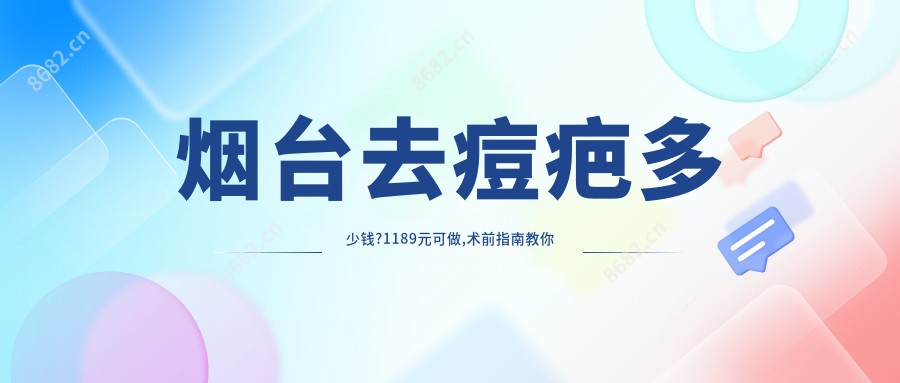 烟台去痘疤多少钱?1189元可做,术前指南教你不被坑