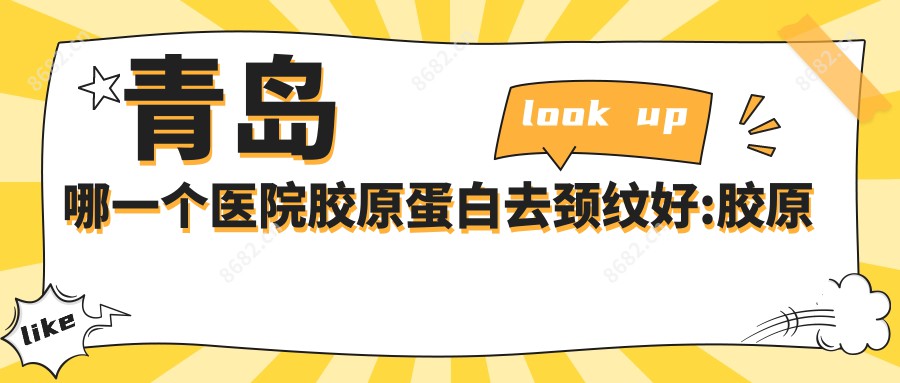 青岛哪一个医院胶原蛋白去颈纹好:胶原蛋白去颈纹医院前10名单揭晓