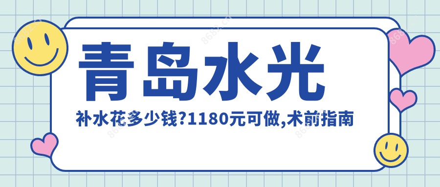青岛水光补水花多少钱?1180元可做,术前指南教你不被坑