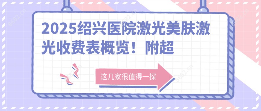 2025绍兴医院激光美肤激光收费表概览！附超人气医院排名榜单！