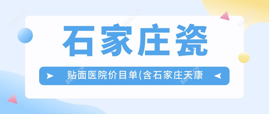 石家庄瓷贴面医院价目单(含石家庄天康口腔/石家庄市第二医院（石家庄市糖尿病医院、石家庄市口腔医院、原石家庄地区医院）/石家庄欧乐口腔瓷贴面价格)