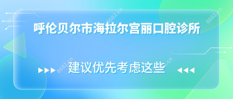 呼伦贝尔市海拉尔宫丽口腔诊所