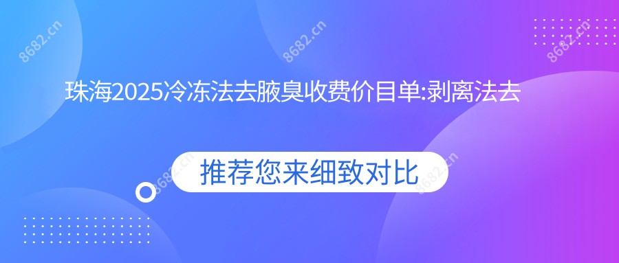 珠海2025冷冻法去腋臭收费价目单:剥离法去腋臭/激光除腋臭/激光去腋臭收费表明细分享!