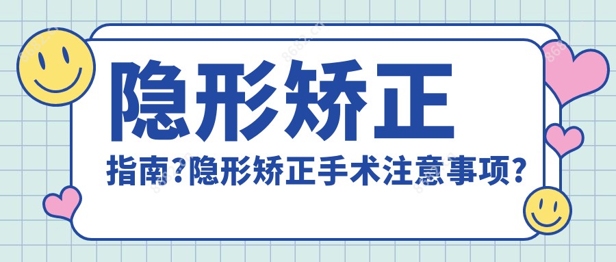 隐形矫正指南?隐形矫正手术注意事项?