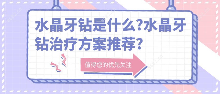 水晶牙钻是什么?水晶牙钻治疗方案推荐?