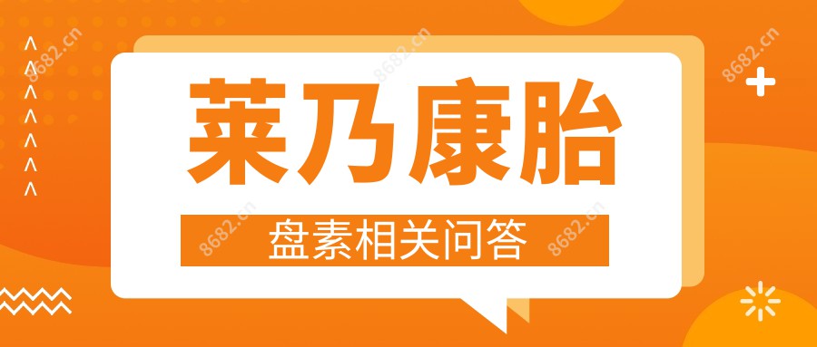 莱乃康胎盘素相关问答