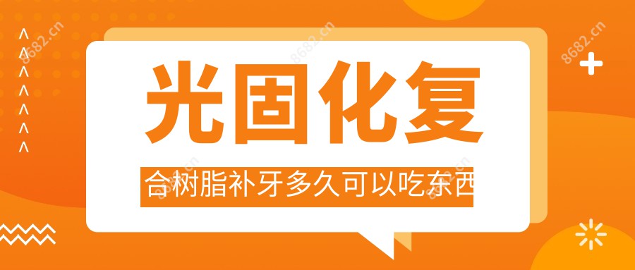 光固化复合树脂补牙多久可以吃东西