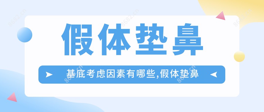 假体垫鼻基底考虑因素有哪些,假体垫鼻基底手术疼吗？以及恢复时间介绍