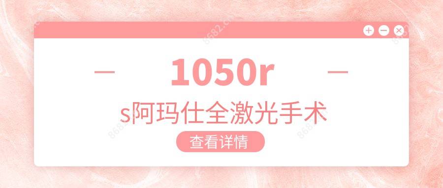 1050rs阿玛仕全激光手术