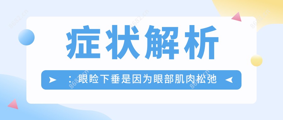 症状解析：眼睑下垂是因为眼部肌肉松弛或老化造成的，可导致视觉受阻和面部表情呆滞。