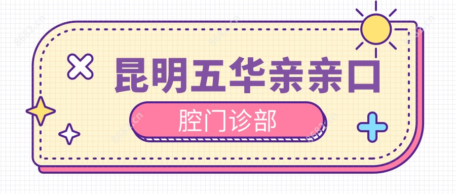 昆明五华亲亲口腔门诊部