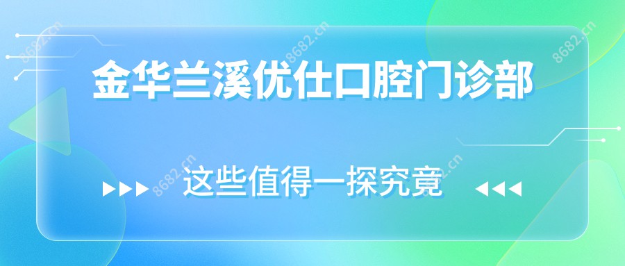 金华兰溪优仕口腔门诊部