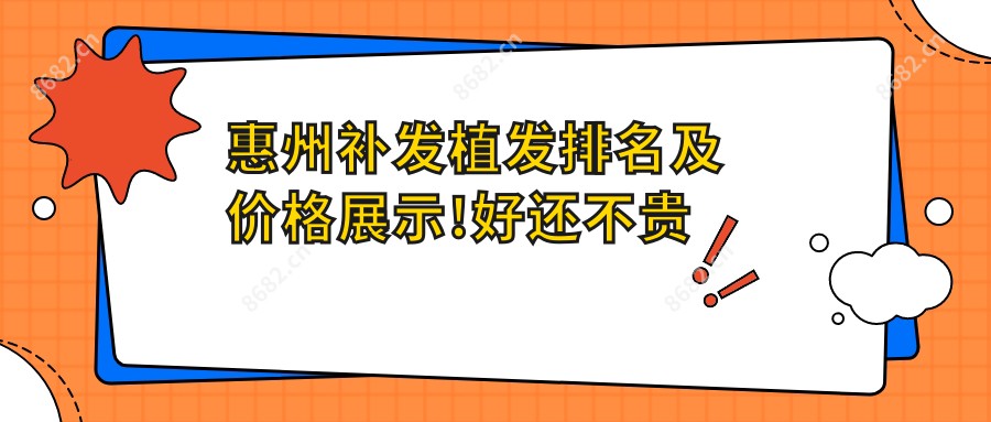 惠州补发植发排名及价格展示!好还不贵的医院是那家呢？