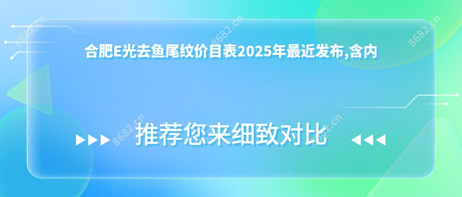 合肥E光去鱼尾纹价目表2025年较近发布,含内窥镜除皱去鱼尾纹/微晶磨皮去鱼尾纹/自体脂肪去鱼尾纹收费明细