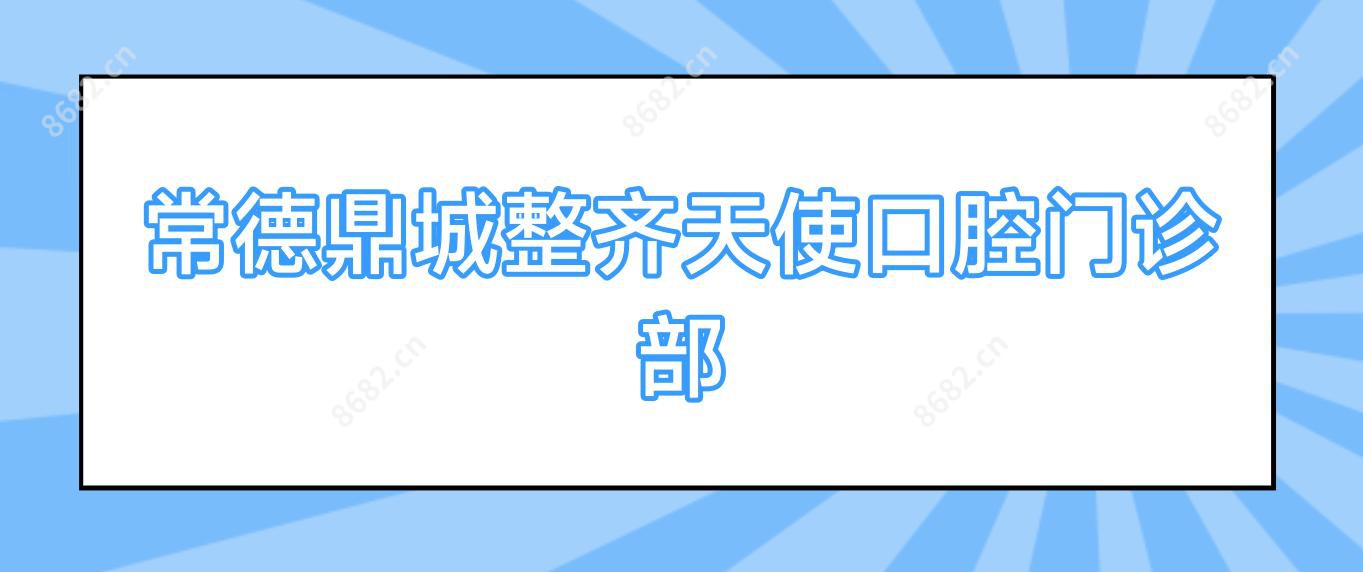 常德鼎城整齐天使口腔门诊部