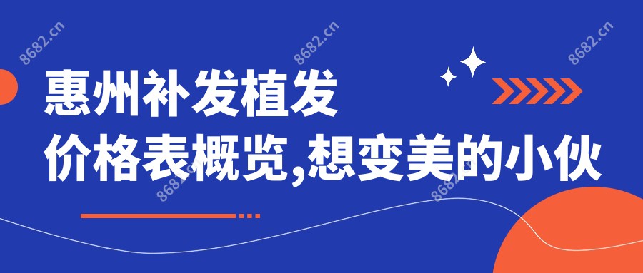 惠州补发植发价格表概览,想变好看的小伙伴能参照