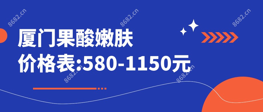 厦门果酸嫩肤价格表:580-1150元