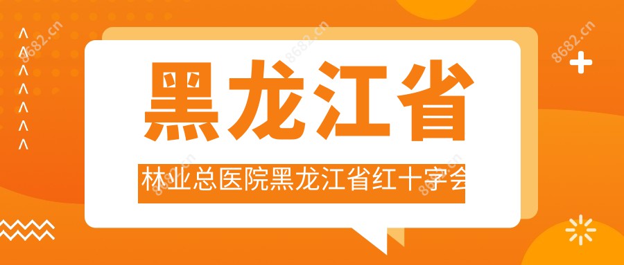 黑龙江省林业总医院黑龙江省红十字会医院