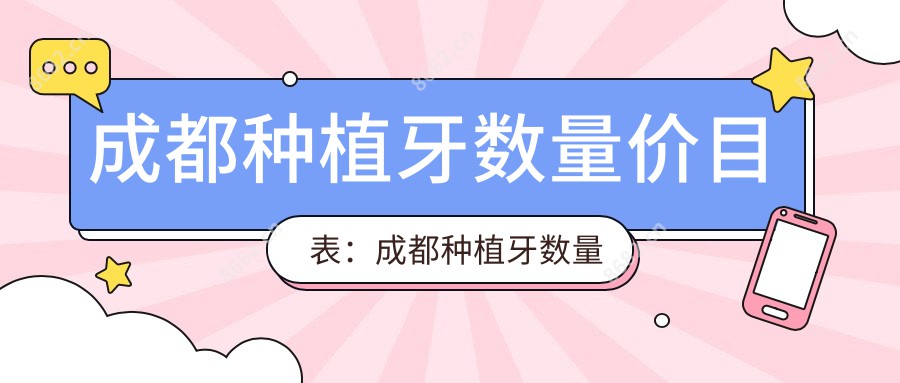 成都种植牙数量价目表:成都种植牙数量市场均价及各医院报价参考
