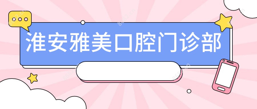 淮安雅美口腔门诊部