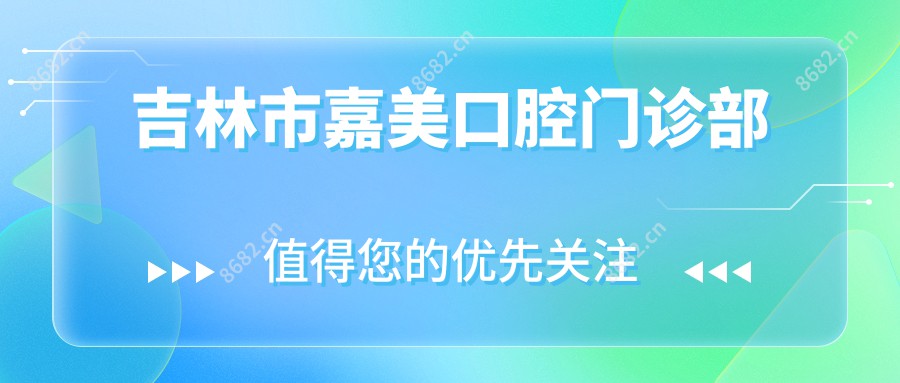 吉林市嘉美口腔门诊部