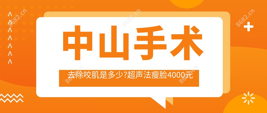 中山手术去除咬肌是多少?超声法瘦脸4000元左右