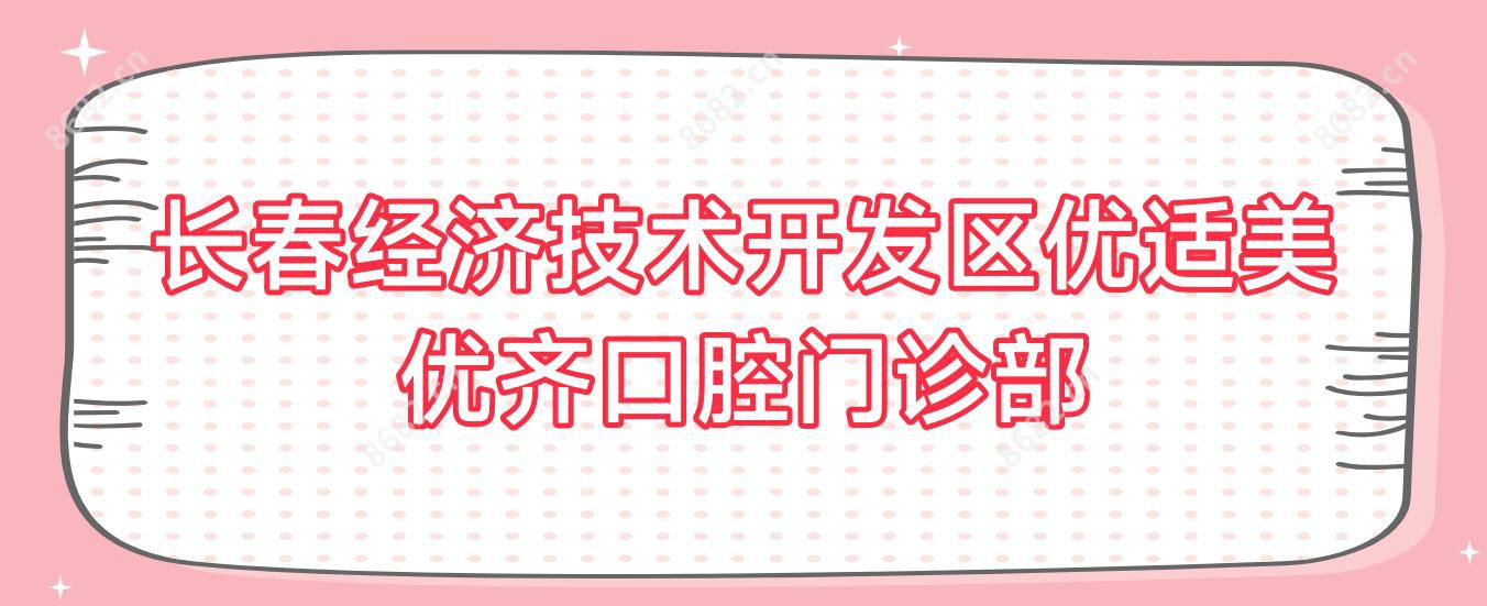 长春经济技术开发区优适美优齐口腔门诊部