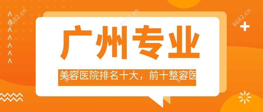 广州美容医院排名十大，前十整容医院好口碑还偏低