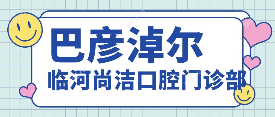 巴彦淖尔临河尚洁口腔门诊部