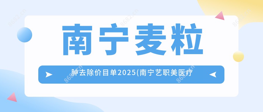 南宁麦粒肿去除价目单2025(南宁艺职美医疗美容470元起/广西容颜医疗美容500起)