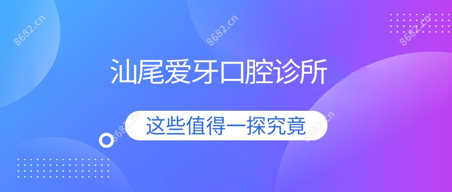 汕尾爱牙口腔诊所