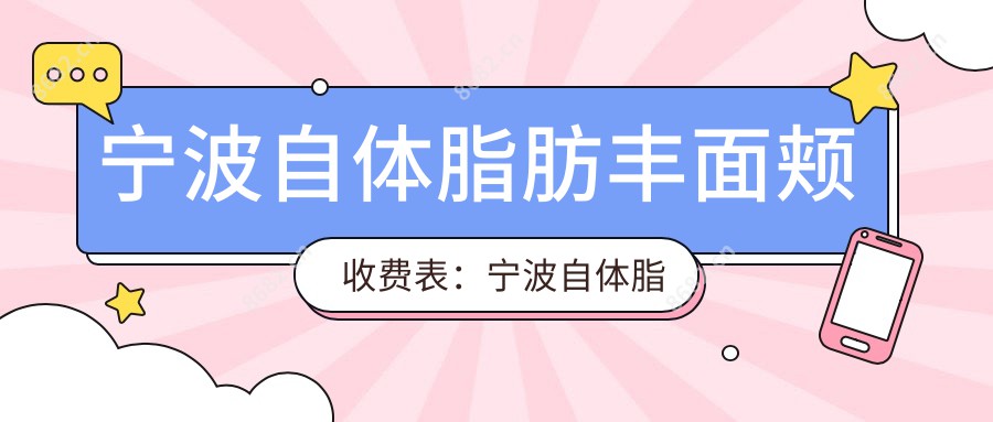 宁波自体脂肪丰面颊收费表：宁波自体脂肪丰面颊市场均价及各医院报价参照 