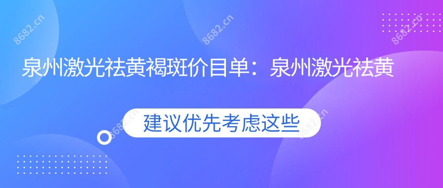 泉州激光祛黄褐斑价目单：泉州激光祛黄褐斑市场均价及各医院报价参考 